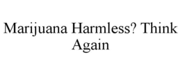 MARIJUANA HARMLESS? THINK AGAIN trademark