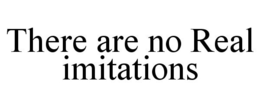 THERE ARE NO REAL IMITATIONS trademark