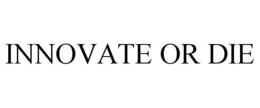 INNOVATE OR DIE trademark