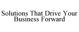SOLUTIONS THAT DRIVE YOUR BUSINESS FORWARD trademark