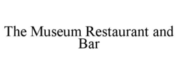 THE MUSEUM RESTAURANT AND BAR trademark