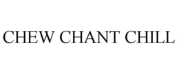 CHEW CHANT CHILL trademark
