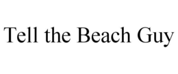 TELL THE BEACH GUY trademark