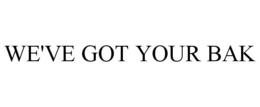 WE'VE GOT YOUR BAK trademark