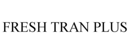 FRESH TRAN PLUS trademark