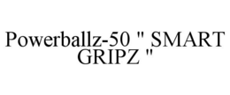 POWERBALLZ-50 " SMART GRIPZ " trademark