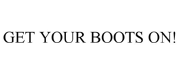 GET YOUR BOOTS ON! trademark