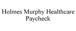 HOLMES MURPHY HEALTHCARE PAYCHECK trademark