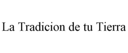 LA TRADICION DE TU TIERRA trademark