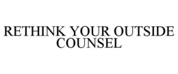 RETHINK YOUR OUTSIDE COUNSEL trademark