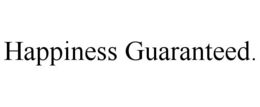 HAPPINESS GUARANTEED. trademark