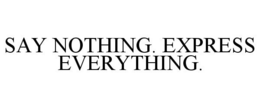 SAY NOTHING. EXPRESS EVERYTHING. trademark