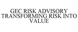GEC RISK ADVISORY TRANSFORMING RISK INTO VALUE trademark