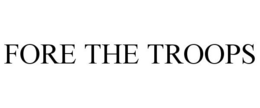 FORE THE TROOPS trademark