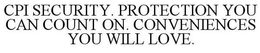 CPI SECURITY. PROTECTION YOU CAN COUNT ON. CONVENIENCES YOU WILL LOVE. trademark