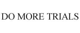 DO MORE TRIALS trademark