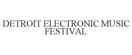 DETROIT ELECTRONIC MUSIC FESTIVAL trademark