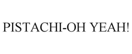 PISTACHI-OH YEAH! trademark