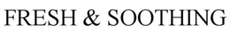 FRESH & SOOTHING trademark