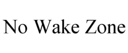 NO WAKE ZONE trademark