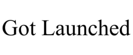 GOT LAUNCHED trademark