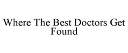 WHERE THE BEST DOCTORS GET FOUND trademark