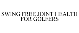 SWING FREE JOINT HEALTH FOR GOLFERS trademark