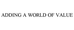 ADDING A WORLD OF VALUE trademark