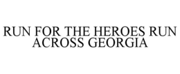 RUN FOR THE HEROES RUN ACROSS GEORGIA trademark