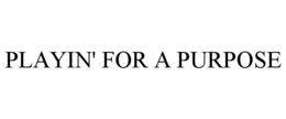 PLAYIN' FOR A PURPOSE trademark