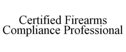 CERTIFIED FIREARMS COMPLIANCE PROFESSIONAL trademark