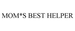 MOM*S BEST HELPER trademark