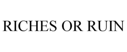 RICHES OR RUIN trademark