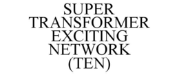 SUPER TRANSFORMER EXCITING NETWORK (TEN) trademark