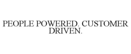 PEOPLE POWERED. CUSTOMER DRIVEN. trademark