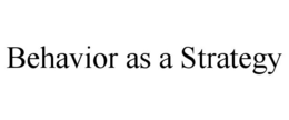 BEHAVIOR AS A STRATEGY trademark