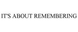 IT'S ABOUT REMEMBERING trademark