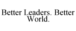 BETTER LEADERS. BETTER WORLD. trademark