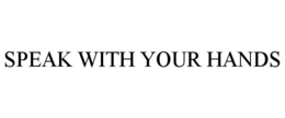 SPEAK WITH YOUR HANDS trademark