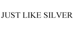 JUST LIKE SILVER trademark