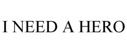 I NEED A HERO trademark
