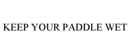 KEEP YOUR PADDLE WET trademark