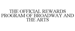THE OFFICIAL REWARDS PROGRAM OF BROADWAY AND THE ARTS trademark