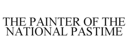 THE PAINTER OF THE NATIONAL PASTIME trademark