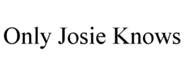 ONLY JOSIE KNOWS trademark