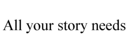 ALL YOUR STORY NEEDS trademark