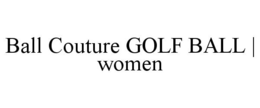 BALL COUTURE GOLF BALL | WOMEN trademark