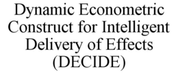 DYNAMIC ECONOMETRIC CONSTRUCT FOR INTELLIGENT DELIVERY OF EFFECTS (DECIDE) trademark