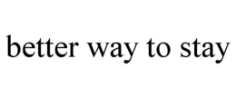 BETTER WAY TO STAY trademark