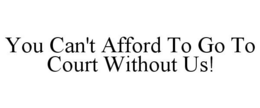 YOU CAN'T AFFORD TO GO TO COURT WITHOUTUS! trademark